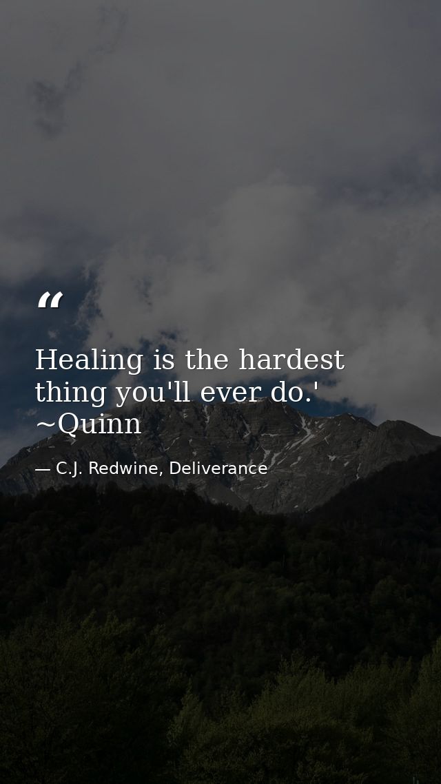 Healing is the hardest thing you'll ever do.' ~Quinn — C.J. Redwine, Deliverance