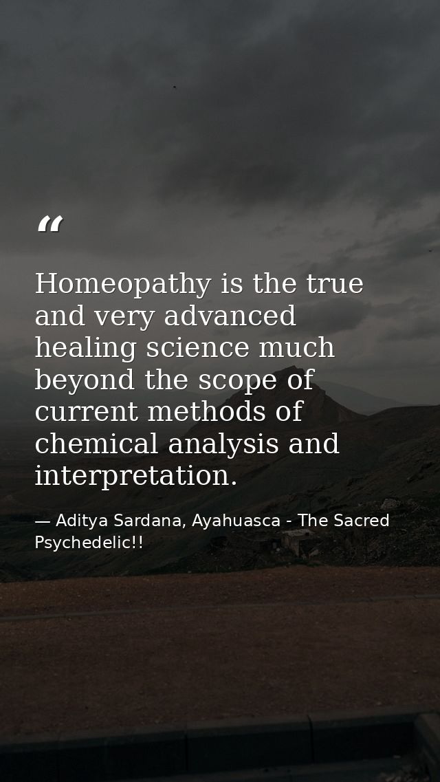 Homeopathy is the true and very advanced healing science much beyond the scope of current methods of chemical analysis a — Aditya Sardana, Ayahuasca - The Sacred Psychedelic!!
