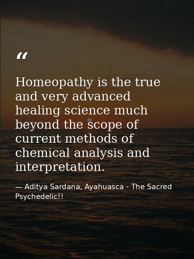 Homeopathy is the true and very advanced healing science much beyond the scope of current methods of chemical analysis a — Aditya Sardana, Ayahuasca - The Sacred Psychedelic!!