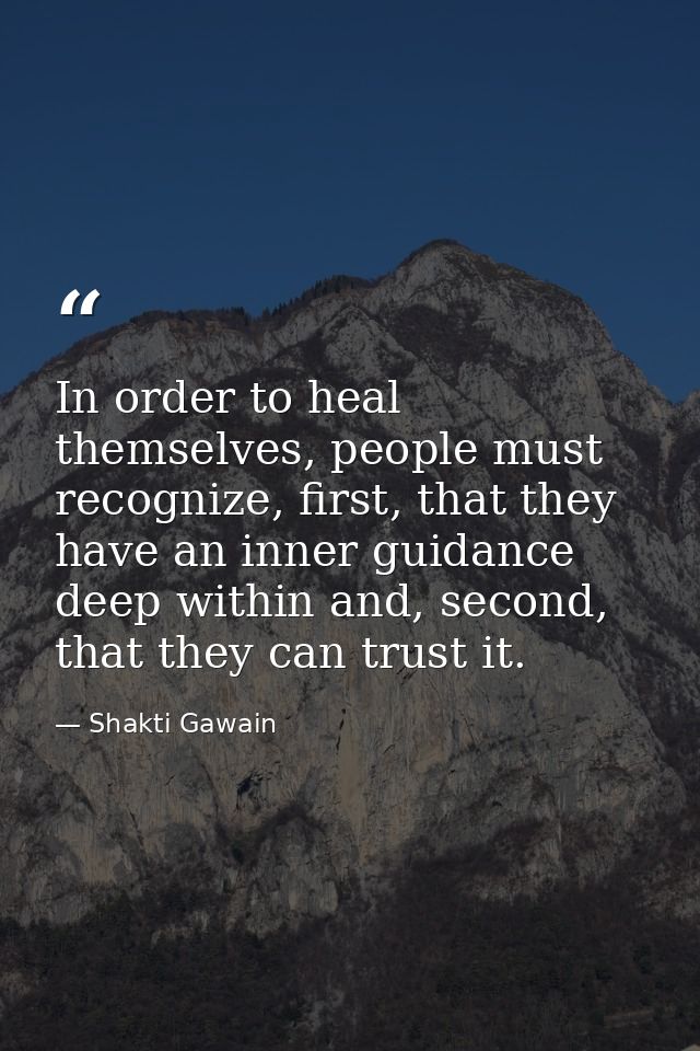 In order to heal themselves, people must recognize, first, that they have an inner guidance deep within and, second, tha — Shakti Gawain
