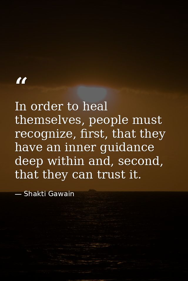 In order to heal themselves, people must recognize, first, that they have an inner guidance deep within and, second, tha — Shakti Gawain
