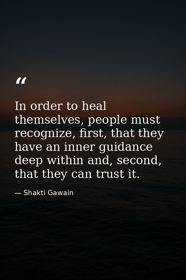 In order to heal themselves, people must recognize, first, that they have an inner guidance deep within and, second, tha — Shakti Gawain