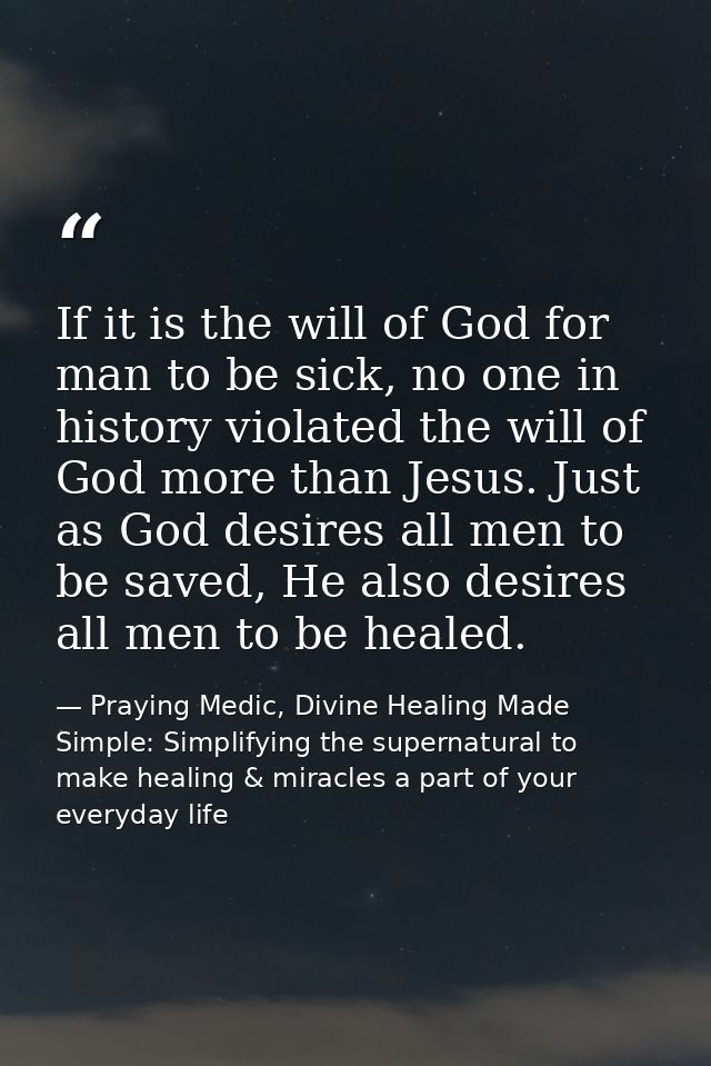 If it is the will of God for man to be sick, no one in history violated the will of God more than Jesus. Just as God des — Praying Medic, Divine Healing Made Simple: Simplifying the supernatural to make healing & miracles a part of your everyday life
