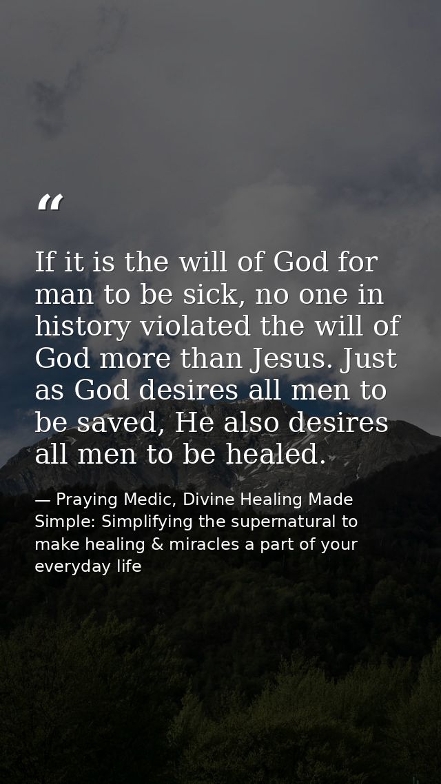 If it is the will of God for man to be sick, no one in history violated the will of God more than Jesus. Just as God des — Praying Medic, Divine Healing Made Simple: Simplifying the supernatural to make healing & miracles a part of your everyday life