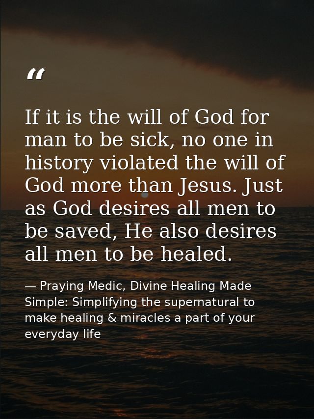 If it is the will of God for man to be sick, no one in history violated the will of God more than Jesus. Just as God des — Praying Medic, Divine Healing Made Simple: Simplifying the supernatural to make healing & miracles a part of your everyday life