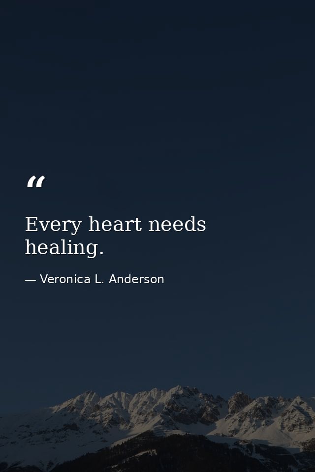 Every heart needs healing. — Veronica L. Anderson