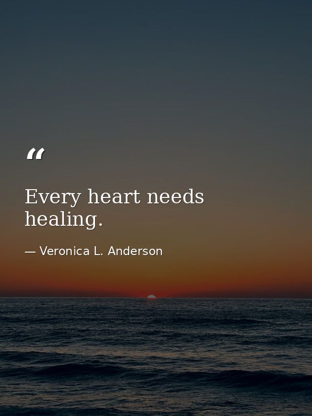Every heart needs healing. — Veronica L. Anderson