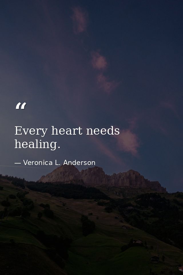 Every heart needs healing. — Veronica L. Anderson