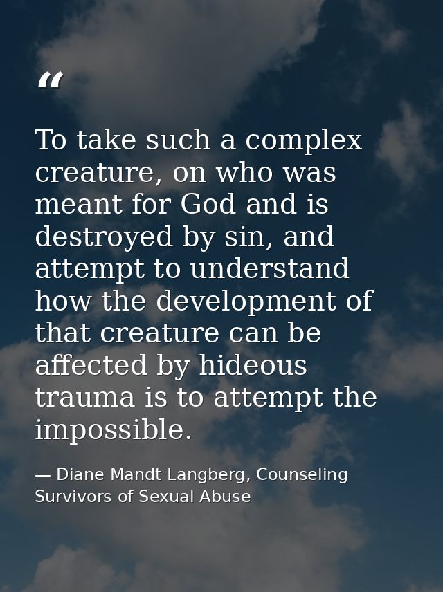To take such a complex creature, on who was meant for God and is destroyed by sin, and attempt to understand how the dev — Diane Mandt Langberg, Counseling Survivors of Sexual Abuse