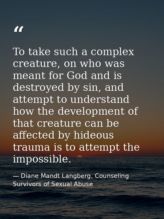 To take such a complex creature, on who was meant for God and is destroyed by sin, and attempt to understand how the dev — Diane Mandt Langberg, Counseling Survivors of Sexual Abuse