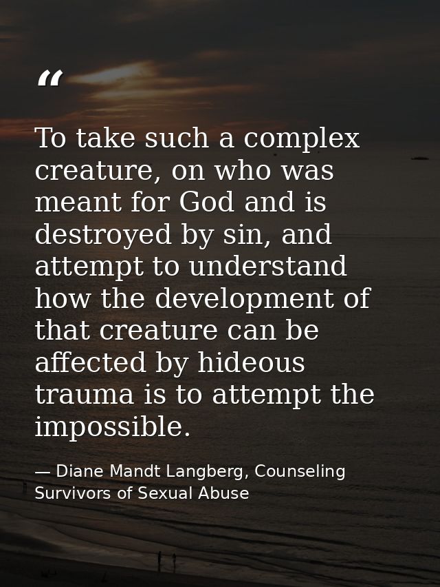 To take such a complex creature, on who was meant for God and is destroyed by sin, and attempt to understand how the dev — Diane Mandt Langberg, Counseling Survivors of Sexual Abuse