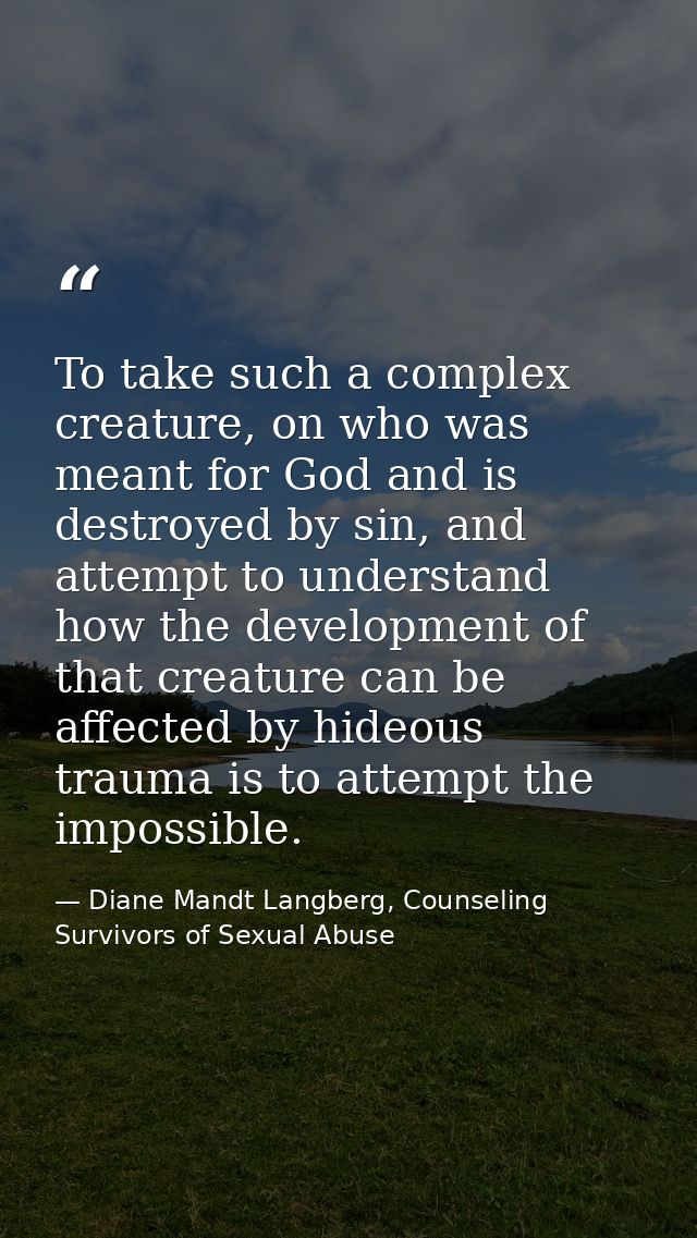 To take such a complex creature, on who was meant for God and is destroyed by sin, and attempt to understand how the dev — Diane Mandt Langberg, Counseling Survivors of Sexual Abuse