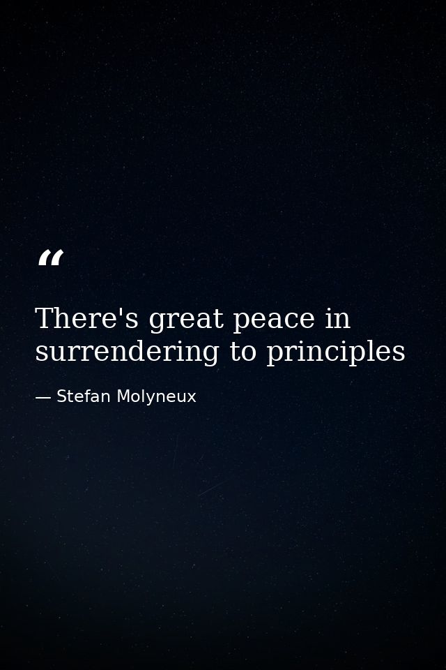 There's great peace in surrendering to principles — Stefan Molyneux