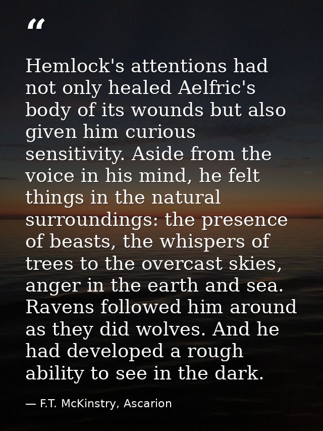 Hemlock's attentions had not only healed Aelfric's body of its wounds but also given him curious sensitivity. Aside from — F.T. McKinstry, Ascarion