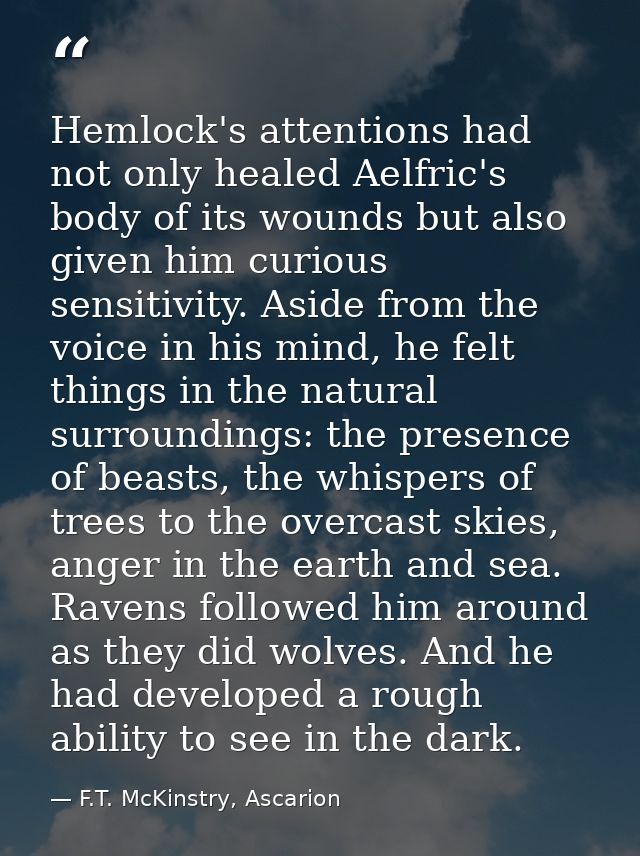 Hemlock's attentions had not only healed Aelfric's body of its wounds but also given him curious sensitivity. Aside from — F.T. McKinstry, Ascarion