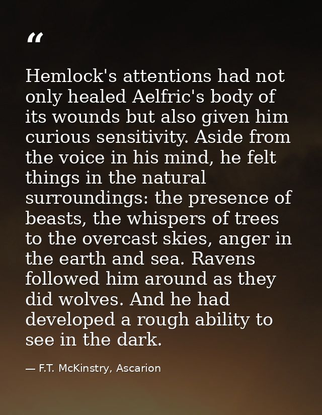 Hemlock's attentions had not only healed Aelfric's body of its wounds but also given him curious sensitivity. Aside from — F.T. McKinstry, Ascarion