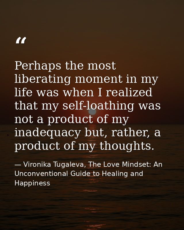 Perhaps the most liberating moment in my life was when I realized that my self-loathing was not a product of my inadequa — Vironika Tugaleva, The Love Mindset: An Unconventional Guide to Healing and Happiness