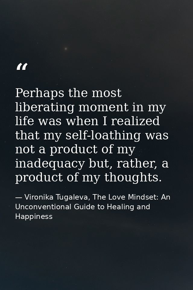 Perhaps the most liberating moment in my life was when I realized that my self-loathing was not a product of my inadequa — Vironika Tugaleva, The Love Mindset: An Unconventional Guide to Healing and Happiness
