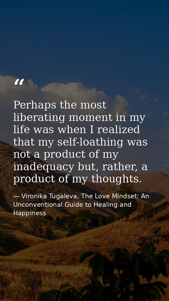 Perhaps the most liberating moment in my life was when I realized that my self-loathing was not a product of my inadequa — Vironika Tugaleva, The Love Mindset: An Unconventional Guide to Healing and Happiness