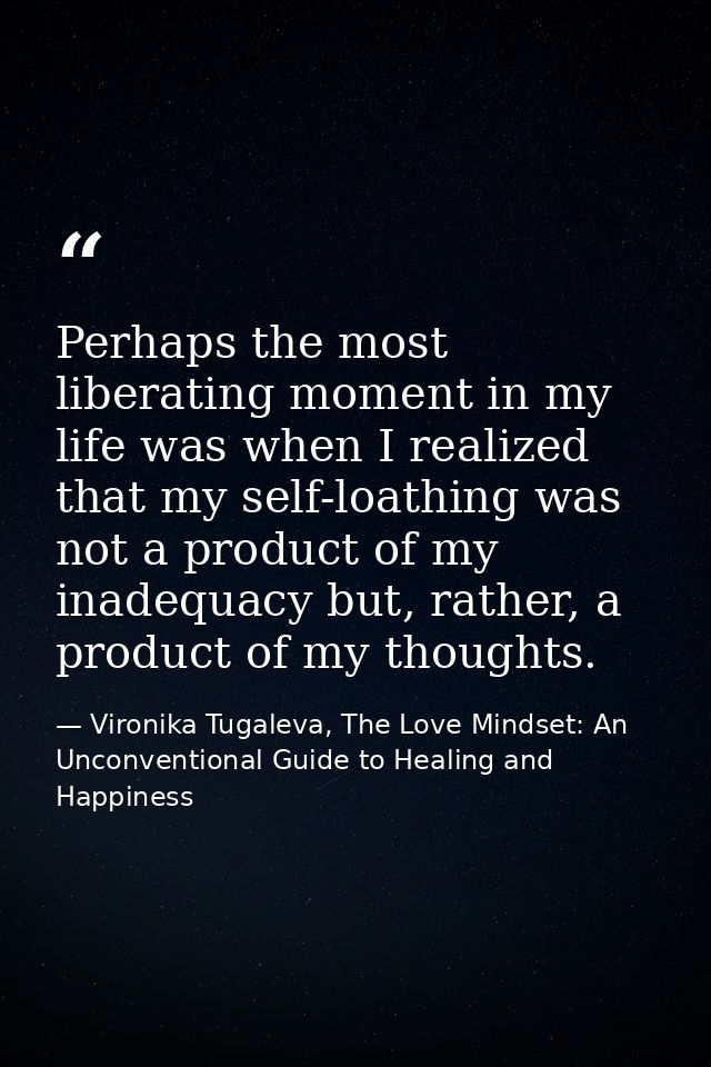 Perhaps the most liberating moment in my life was when I realized that my self-loathing was not a product of my inadequa — Vironika Tugaleva, The Love Mindset: An Unconventional Guide to Healing and Happiness