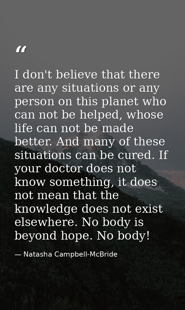 I don't believe that there are any situations or any person on this planet who can not be helped, whose life can not be  — Natasha Campbell-McBride