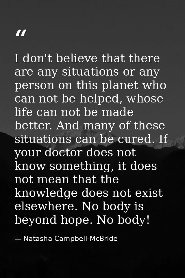 I don't believe that there are any situations or any person on this planet who can not be helped, whose life can not be  — Natasha Campbell-McBride