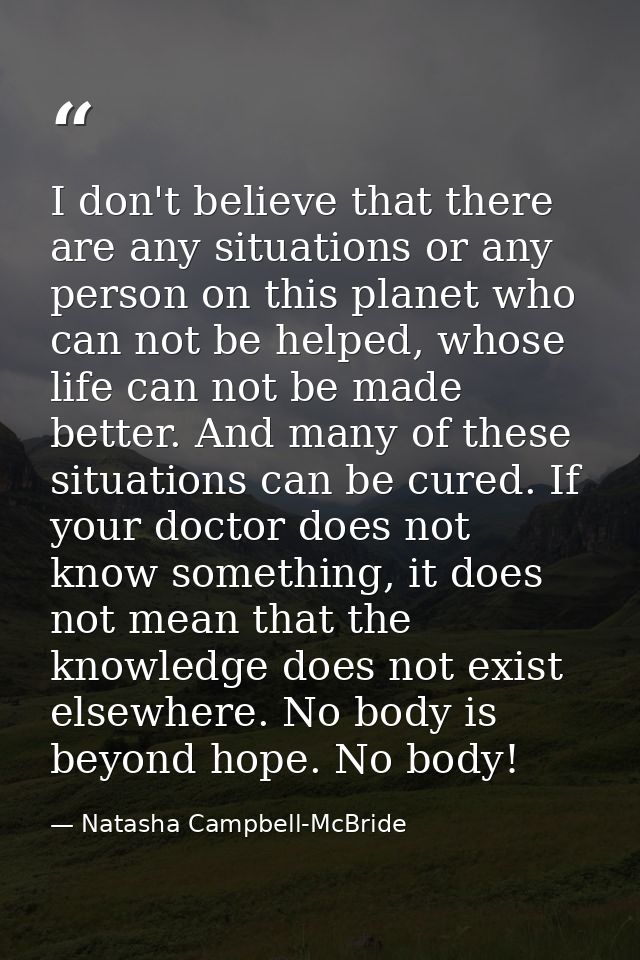 I don't believe that there are any situations or any person on this planet who can not be helped, whose life can not be  — Natasha Campbell-McBride