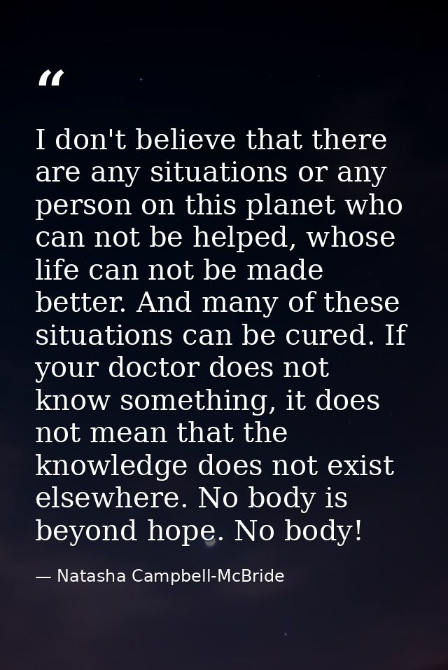 I don't believe that there are any situations or any person on this planet who can not be helped, whose life can not be  — Natasha Campbell-McBride