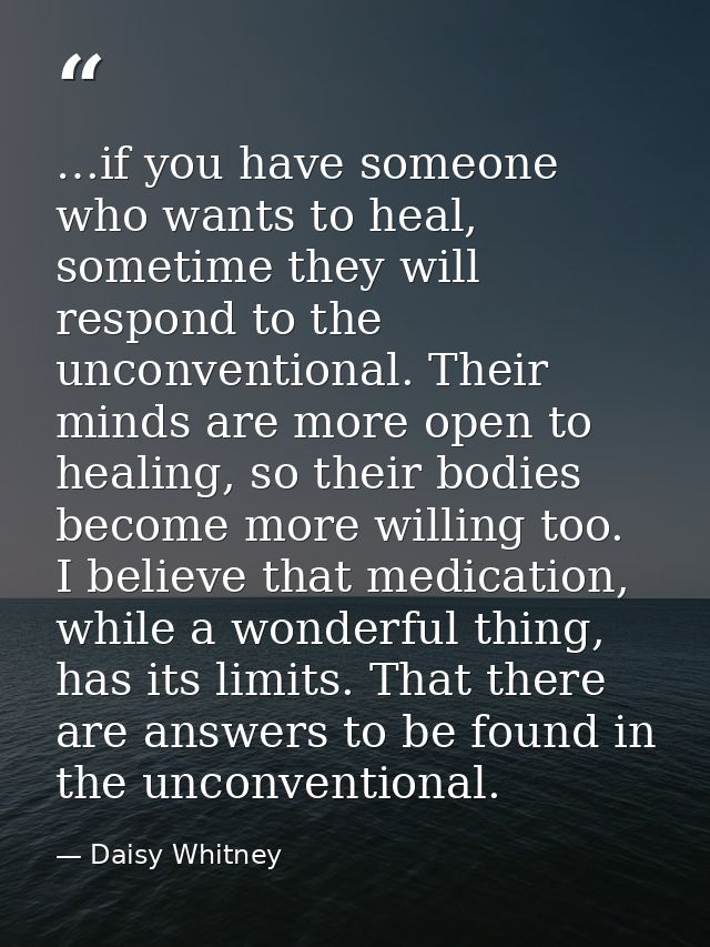…if you have someone who wants to heal, sometime they will respond to the unconventional. Their minds are more open to h — Daisy Whitney