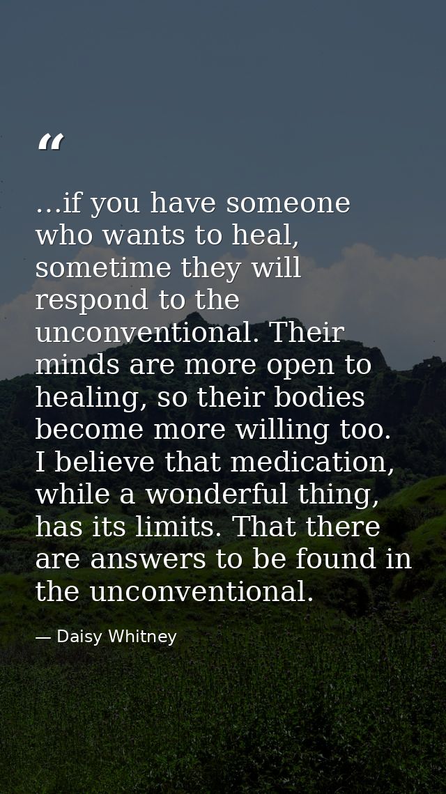 …if you have someone who wants to heal, sometime they will respond to the unconventional. Their minds are more open to h — Daisy Whitney