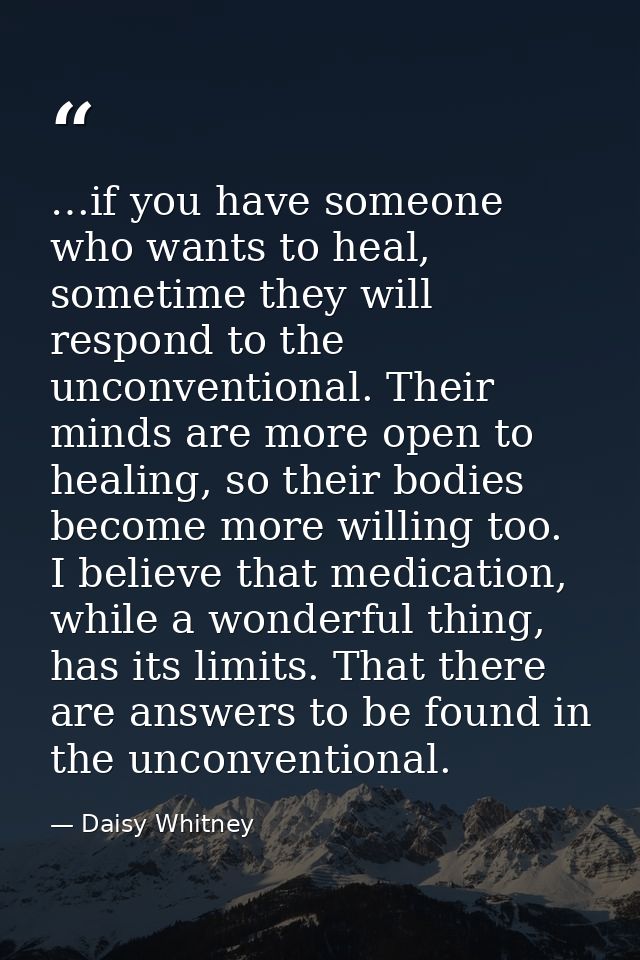 …if you have someone who wants to heal, sometime they will respond to the unconventional. Their minds are more open to h — Daisy Whitney