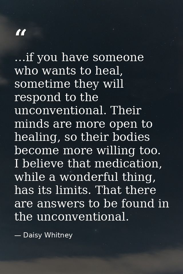 …if you have someone who wants to heal, sometime they will respond to the unconventional. Their minds are more open to h — Daisy Whitney