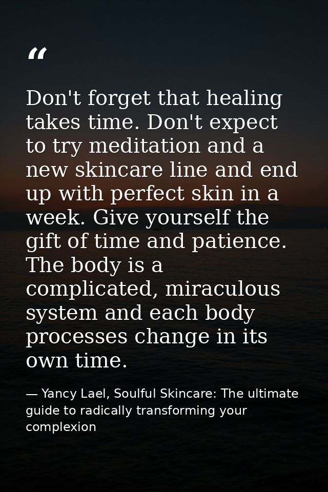 Don't forget that healing takes time. Don't expect to try meditation and a new skincare line and end up with perfect ski — Yancy Lael, Soulful Skincare: The ultimate guide to radically transforming your complexion