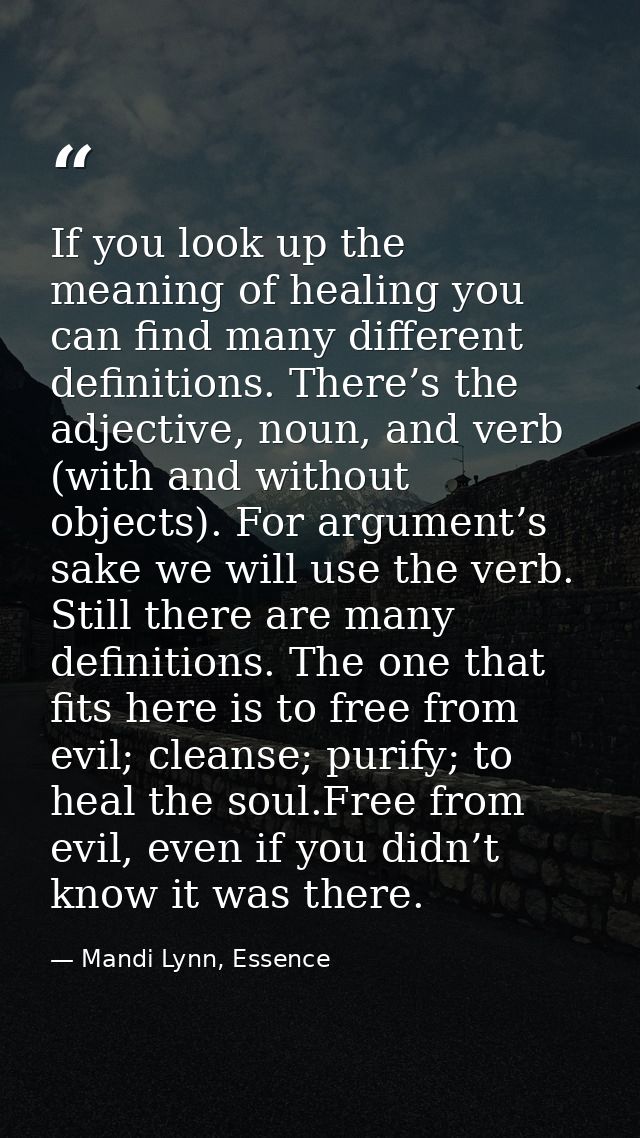 If you look up the meaning of healing you can find many different definitions. There’s the adjective, noun, and verb (wi — Mandi Lynn, Essence