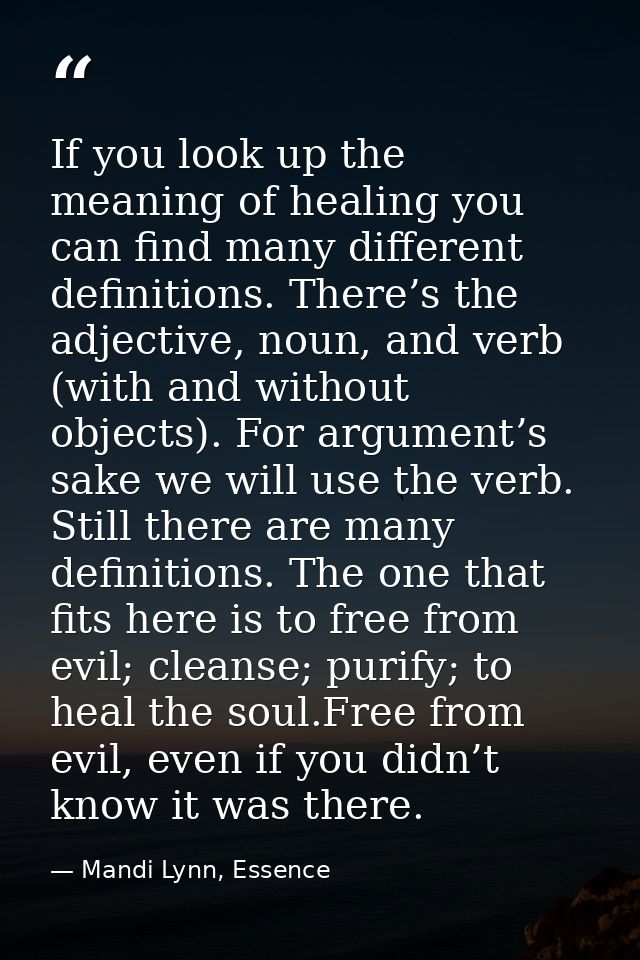 If you look up the meaning of healing you can find many different definitions. There’s the adjective, noun, and verb (wi — Mandi Lynn, Essence