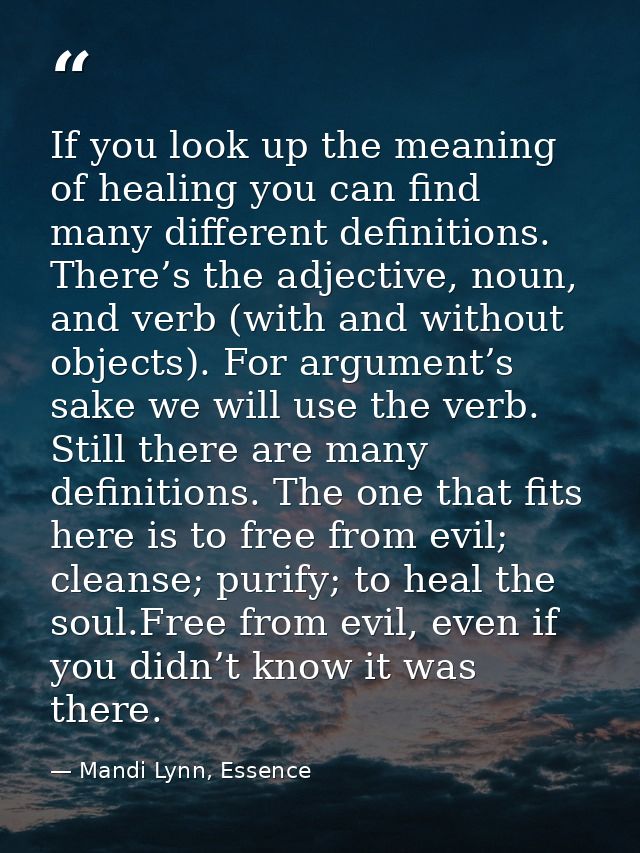 If you look up the meaning of healing you can find many different definitions. There’s the adjective, noun, and verb (wi — Mandi Lynn, Essence