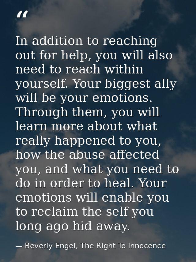 In addition to reaching out for help, you will also need to reach within yourself. Your biggest ally will be your emotio — Beverly Engel, The Right To Innocence