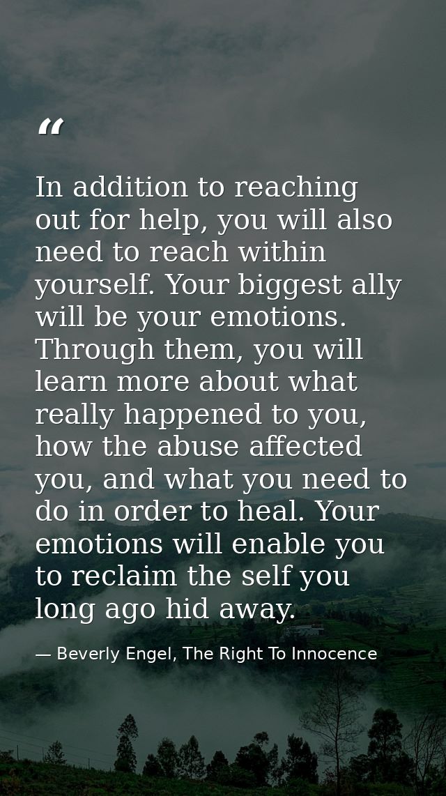 In addition to reaching out for help, you will also need to reach within yourself. Your biggest ally will be your emotio — Beverly Engel, The Right To Innocence