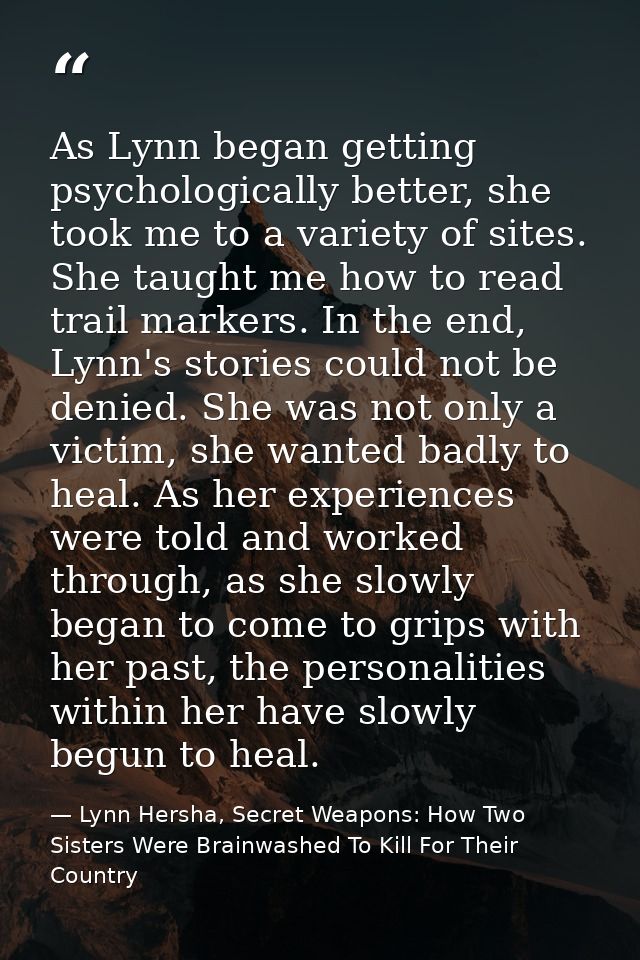 As Lynn began getting psychologically better, she took me to a variety of sites. She taught me how to read trail markers — Lynn Hersha, Secret Weapons: How Two Sisters Were Brainwashed To Kill For Their Country
