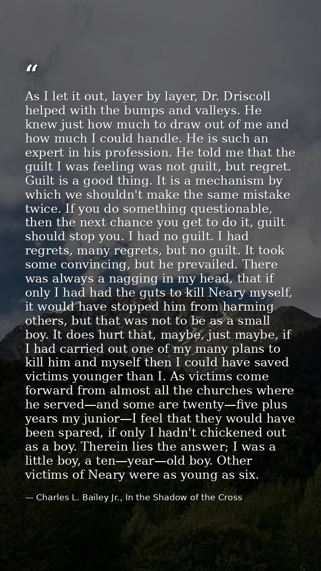 As I let it out, layer by layer, Dr. Driscoll helped with the bumps and valleys. He knew just how much to draw out of me — Charles L. Bailey Jr., In the Shadow of the Cross
