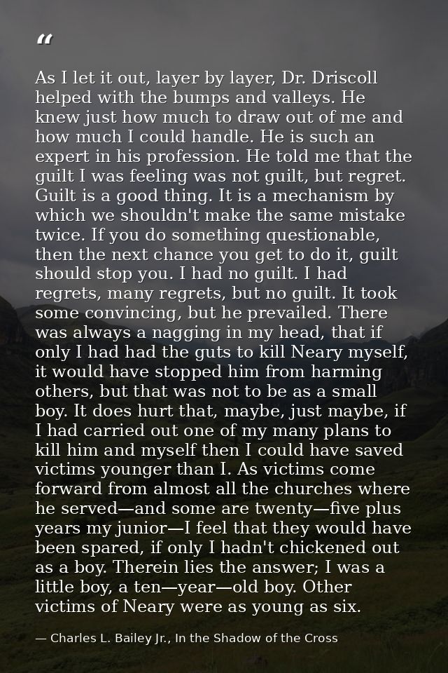 As I let it out, layer by layer, Dr. Driscoll helped with the bumps and valleys. He knew just how much to draw out of me — Charles L. Bailey Jr., In the Shadow of the Cross