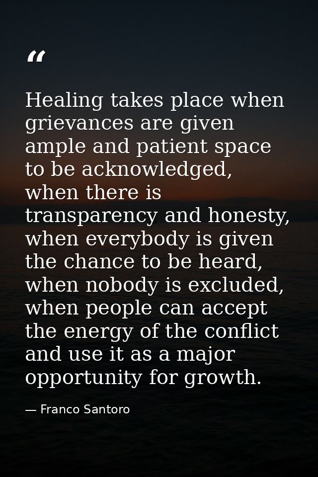 Healing takes place when grievances are given ample and patient space to be acknowledged, when there is transparency and — Franco Santoro