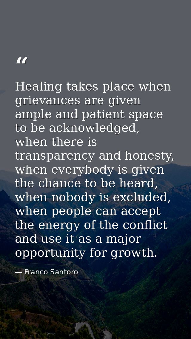 Healing takes place when grievances are given ample and patient space to be acknowledged, when there is transparency and — Franco Santoro