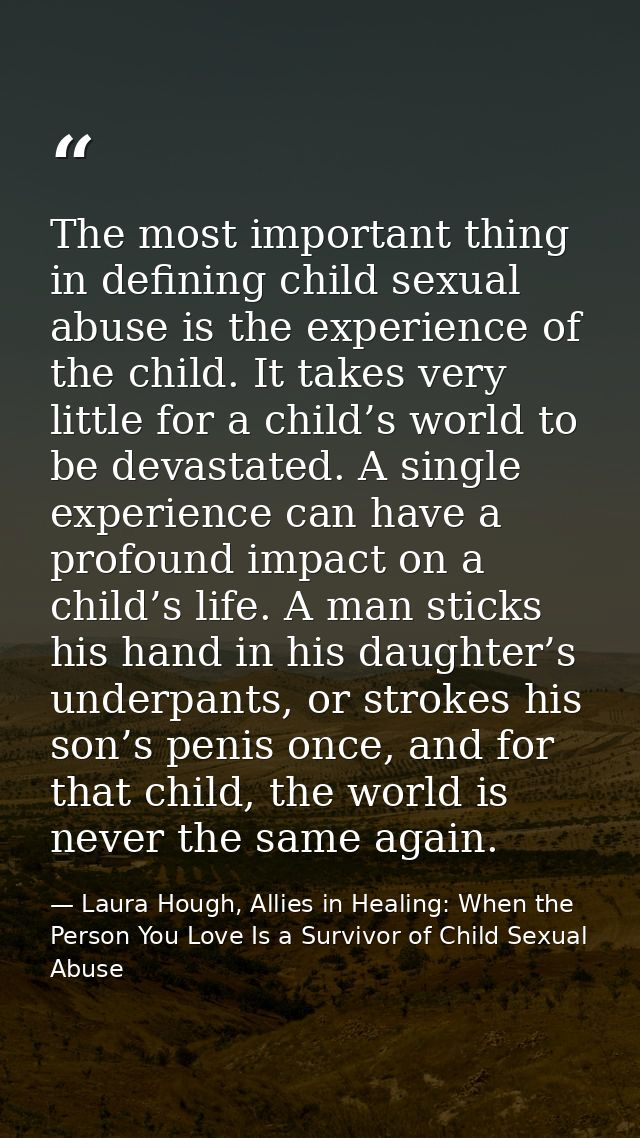 The most important thing in defining child sexual abuse is the experience of the child. It takes very little for a child — Laura Hough, Allies in Healing: When the Person You Love Is a Survivor of Child Sexual Abuse