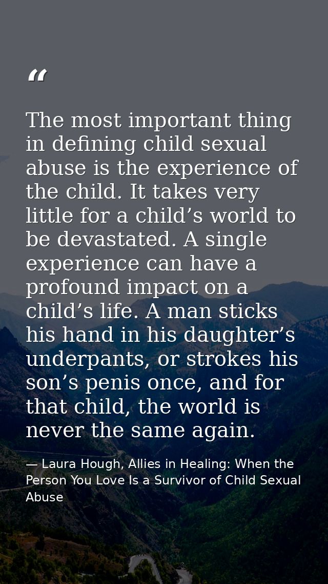 The most important thing in defining child sexual abuse is the experience of the child. It takes very little for a child — Laura Hough, Allies in Healing: When the Person You Love Is a Survivor of Child Sexual Abuse