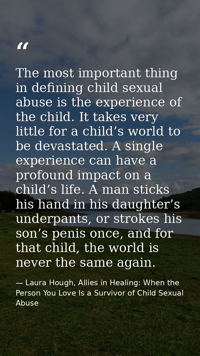 The most important thing in defining child sexual abuse is the experience of the child. It takes very little for a child — Laura Hough, Allies in Healing: When the Person You Love Is a Survivor of Child Sexual Abuse