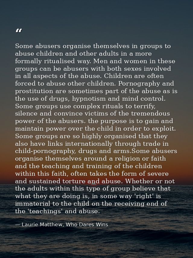 Some abusers organise themselves in groups to abuse children and other adults in a more formally ritualised way. Men and — Laurie Matthew, Who Dares Wins