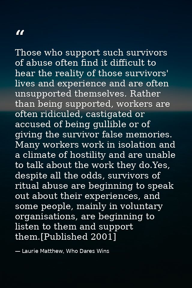 Those who support such survivors of abuse often find it difficult to hear the reality of those survivors' lives and expe — Laurie Matthew, Who Dares Wins