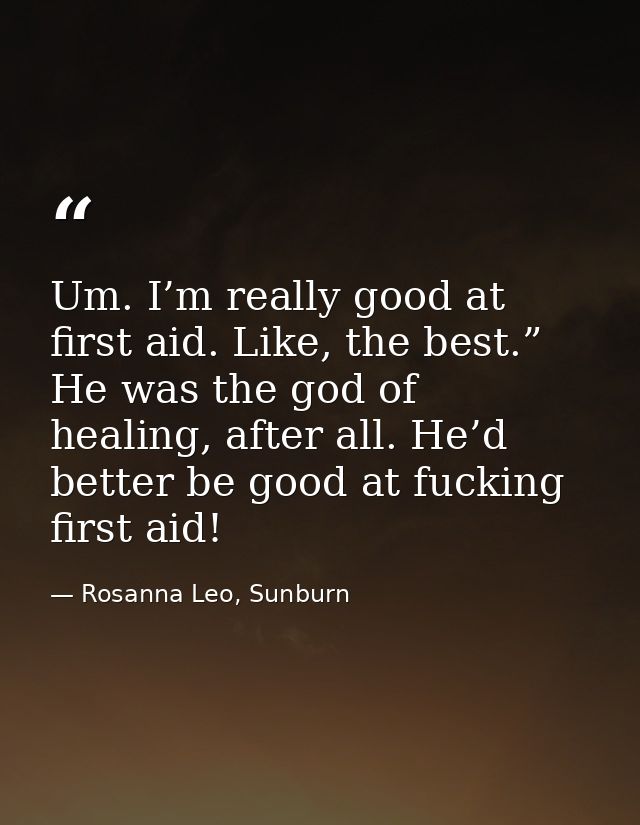 Um. I’m really good at first aid. Like, the best.” He was the god of healing, after all. He’d better be good at fucking  — Rosanna Leo, Sunburn