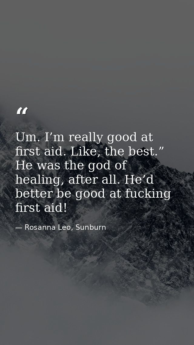 Um. I’m really good at first aid. Like, the best.” He was the god of healing, after all. He’d better be good at fucking  — Rosanna Leo, Sunburn